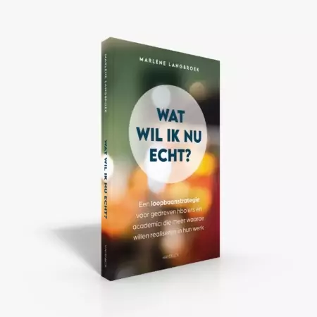 WAT WIL IK NU ECHT?- Een loopbaanstrategie voor gedreven hbo'ers en academici WAT WIL IK NU ECHT?- Een loopbaanstrategie voor gedreven hbo'ers en academici